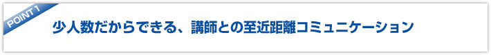 少人数だからできる、講師との至近距離コミュニケーション