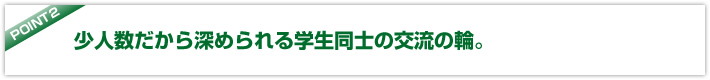 少人数だから深められる学生同士の交流の輪。